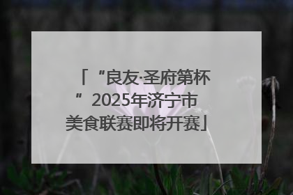 “良友·圣府第杯”2025年济宁市美食联赛即将开赛